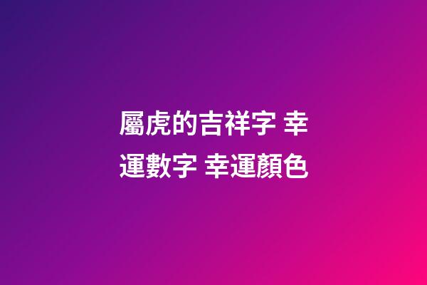 屬虎的吉祥字 幸運數字 幸運顏色